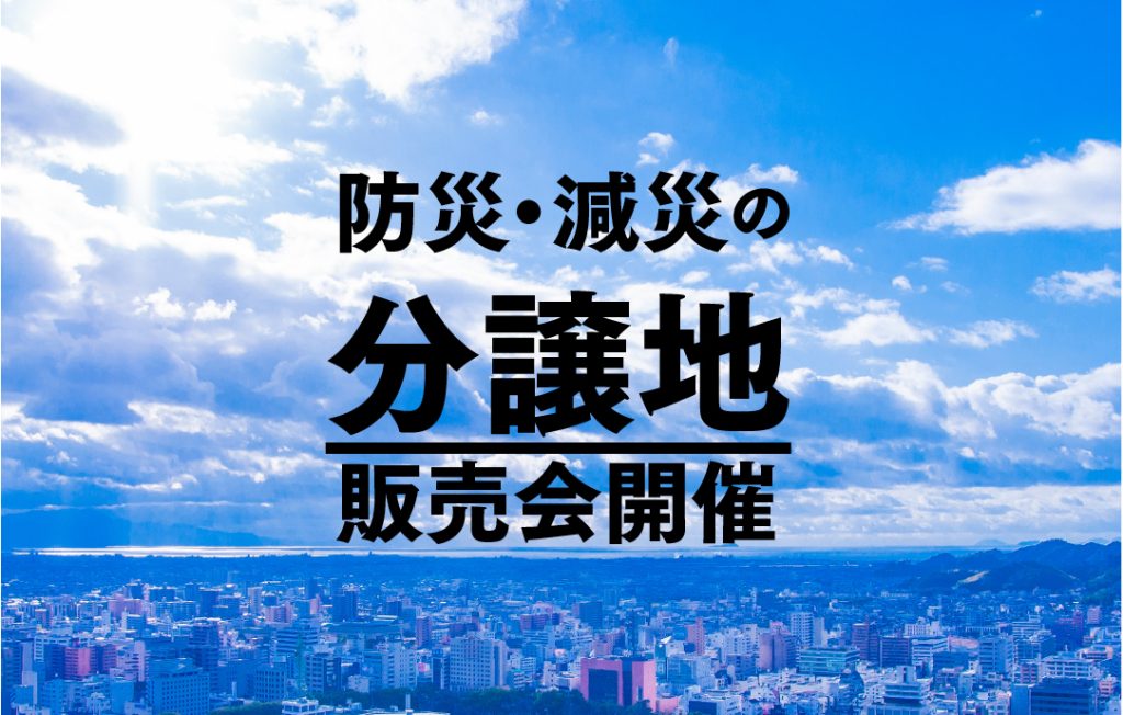 画像 : 防災・減災の分譲地販売会 開催！